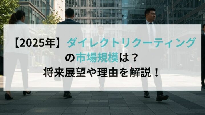 【2025年】ダイレクトリクーティングの市場規模は?将来展望や理由を解説!
