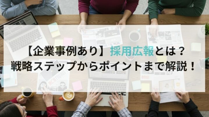 【企業事例あり】採用広報とは?戦略ステップからポイントまで解説!