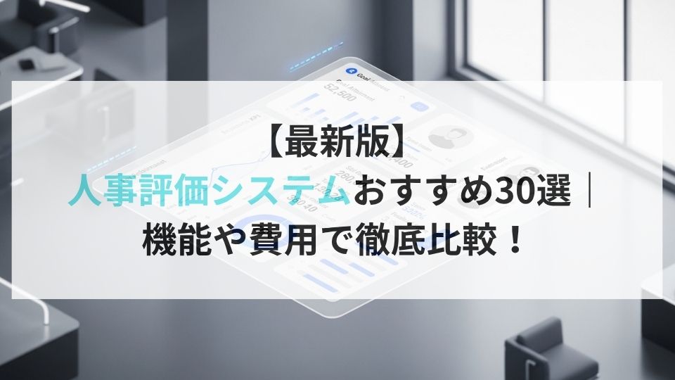 【最新版】人事評価システムおすすめ30選|機能や費用で徹底比較!