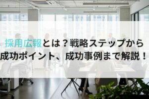 採用広報とは?戦略ステップから成功ポイント、成功事例まで解説!
