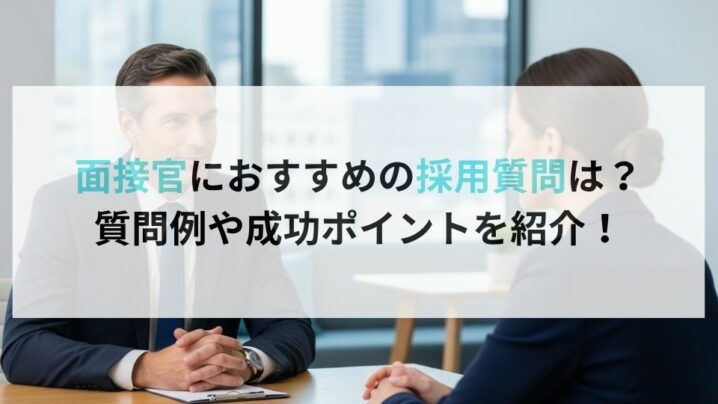 面接官におすすめの採用質問とは?質問例や成功ポイントを紹介!
